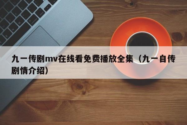 九一传剧mv在线看免费播放全集（九一自传剧情介绍）