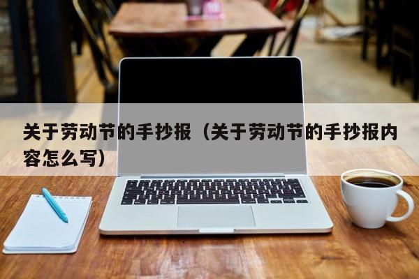 关于劳动节的手抄报（关于劳动节的手抄报内容怎么写）