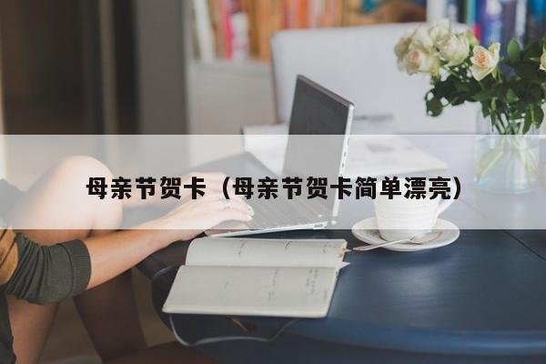 母亲节贺卡（母亲节贺卡简单漂亮）