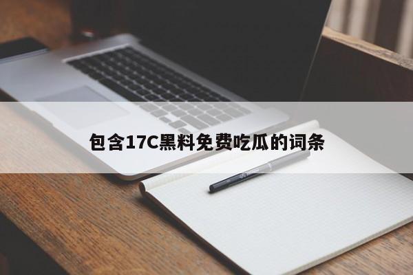 包含17C黑料免费吃瓜的词条