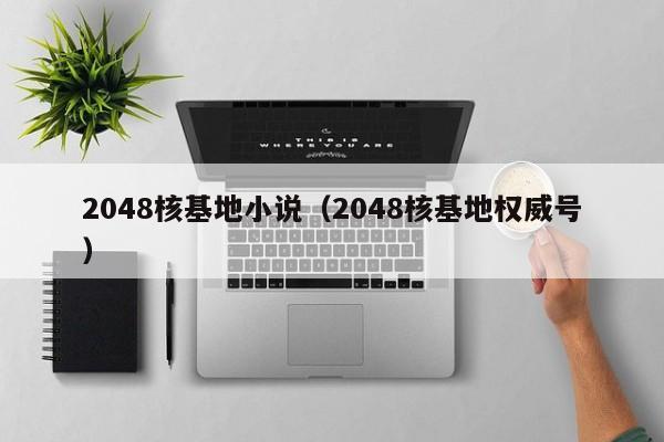 2048核基地小说（2048核基地权威号）