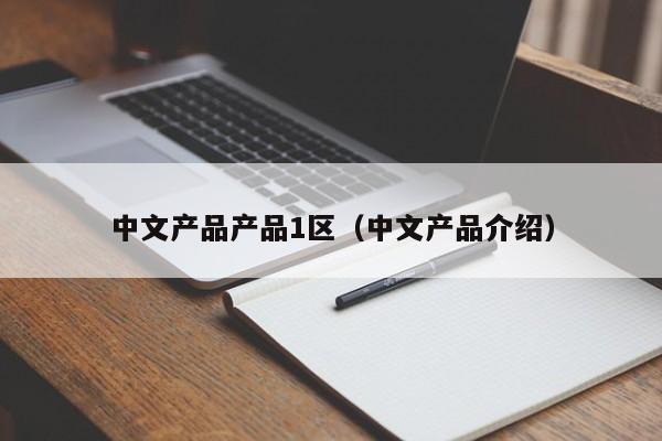 中文产品产品1区（中文产品介绍）