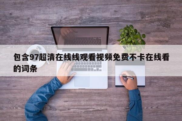 包含97超清在线线观看视频免费不卡在线看的词条