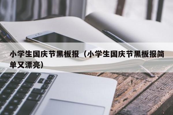 小学生国庆节黑板报（小学生国庆节黑板报简单又漂亮）