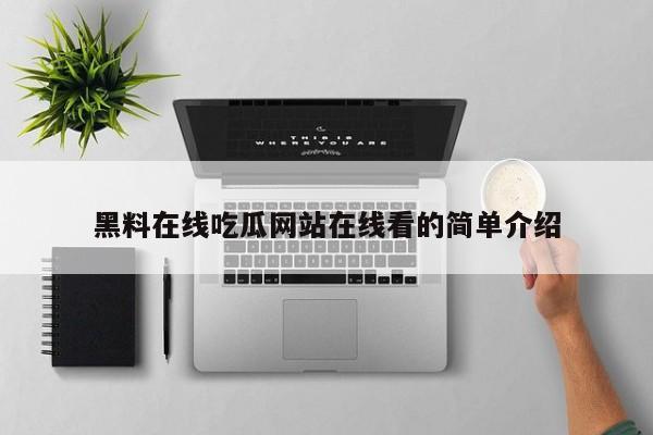 黑料在线吃瓜网站在线看的简单介绍