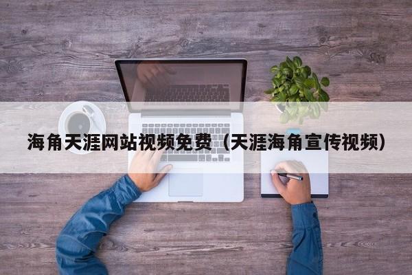 海角天涯网站视频免费（天涯海角宣传视频）